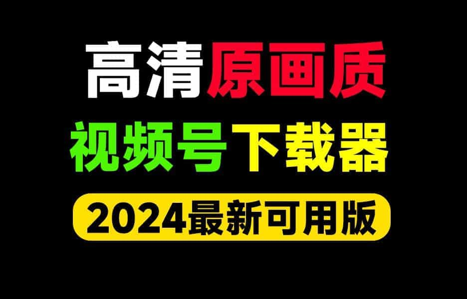 2024年最新可用版！开源免费，最佳视频号下载器，原画质无损下载微信视频号工具-数字宝库