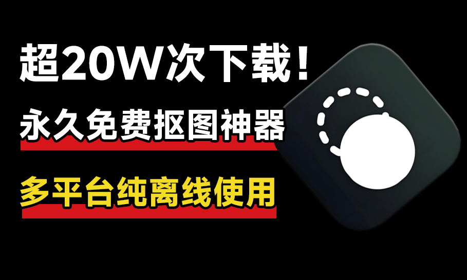 超20W+次下载！纯本地离线永久免费Ai抠图软件，支持AI擦除+批量抠图背景颜色，设计师必备，支持win和mac-数字宝库